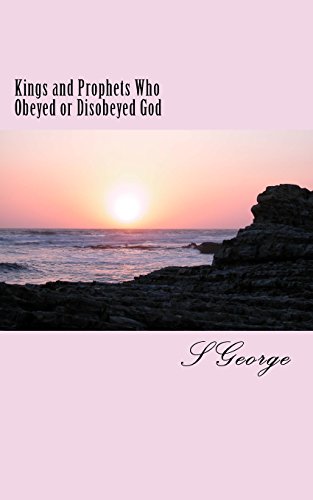 Read Kings and Prophets Who Obeyed or Disobeyed God: Consequences, written by S George