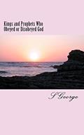 Read Kings and Prophets Who Obeyed or Disobeyed God: Consequences, written by S George Read Kings and Prophets Who Obeyed or Disobeyed God: Consequences, written by S George