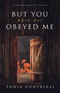 Read But You Have Not Obeyed Me (He Has Not Forgotten Book 1), written by Sonya Contreras