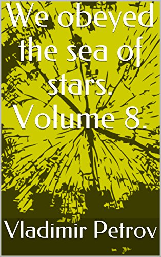 Read We obeyed the sea of stars. Volume 8., written by Vladimir Petrov