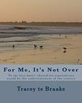 Read For Me, It's Not Over: To say love hasn?t obeyed his expectations would be the understatement of the century, written by Tracey te Braake