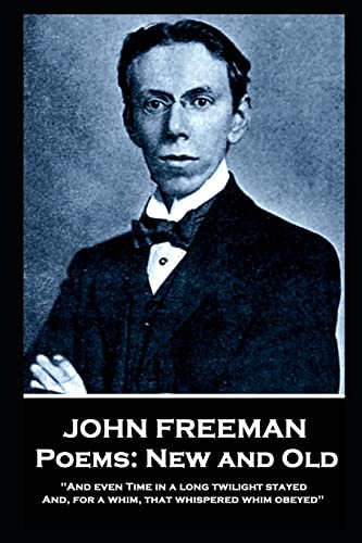 Read John Freeman - Poems: New and Old: 'And even time in a long twilight stayed and, For a whim, That whispered whim obeyed'', written by John Freeman