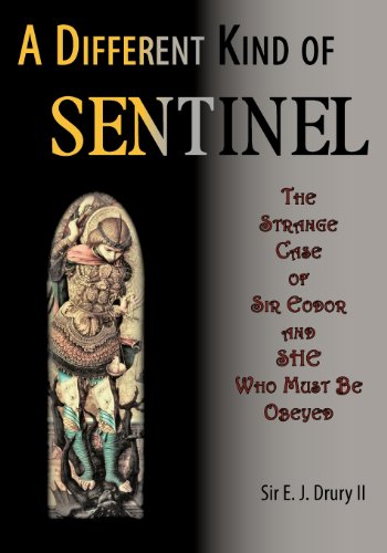 Read A Different Kind of Sentinel: The Strange Case of Sir Eodor and She Who Must Be Obeyed, written by Sir E. J. Drury II