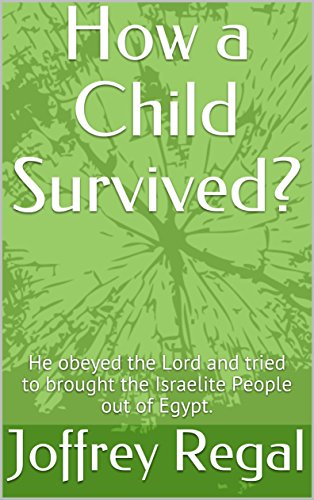 Read How a Child Survived?: He obeyed the Lord and tried to brought the Israelite People out of Egypt. (Moses Book 1), written by Joffrey Regal