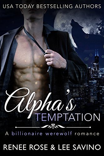 Read Alpha's Temptation: A Billionaire Werewolf Romance (Bad Boy Alphas Book 1), written by Renee Rose; Lee Savino