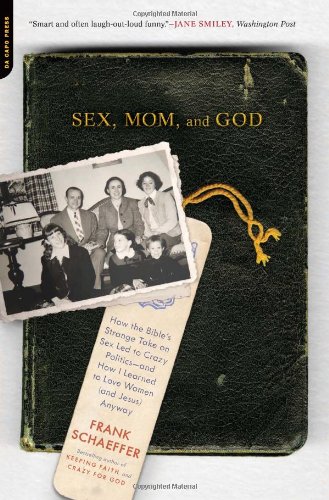 Read Sex, Mom, and God: How the Bible's Strange Take on Sex Led to Crazy Politics--and How I Learned to Love Women (and Jesus) Anyway, written by Frank Schaeffer
