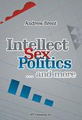 Read Intellect, Sex, Politics...And More, written by Andrew Brent