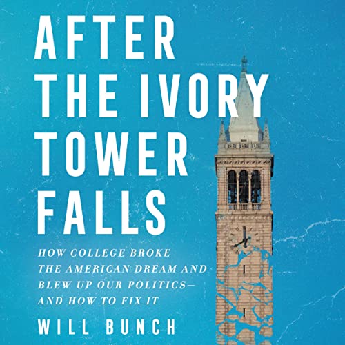 Read After the Ivory Tower Falls: How College Broke the American Dream and Divided the Nation, and How to Fix It, written by Will Bunch