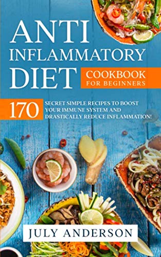 Read Anti-Inflammatory Diet Cookbook for Beginners: 170 Secret Simple Recipes to Boost Your Immune System and Drastically Reduce Inflammation!, written by July Anderson
