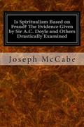Read Is Spiritualism Based on Fraud? The Evidence Given by Sir A.C. Doyle and Others Drastically Examined, written by Joseph McCabe Read Is Spiritualism Based on Fraud? The Evidence Given by Sir A.C. Doyle and Others Drastically Examined, written by Joseph McCabe
