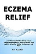Read Eczema Relief: Learn How You Can Drastically Reduce Eczema Symptoms With Natural Options such as Diet, Lifestyle, Habits, Environment and More, written by Jim Russlan Read Eczema Relief: Learn How You Can Drastically Reduce Eczema Symptoms With Natural Options such as Diet, Lifestyle, Habits, Environment and More, written by Jim Russlan