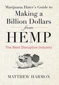 Read Marijuana Hater's Guide to Making a Billion Dollars from Hemp: The Next Disruptive Industry, written by Matthew Harmon