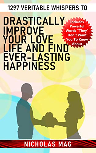 Read 1297 Veritable Whispers to Drastically Improve Your Love Life and Find Ever-Lasting Happiness, written by Nicholas Mag