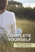 Read Complete Yourself: How To Drastically Change Your Life: Philosophical Understanding Of Self, written by Virgil Logemann