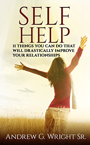 Read SELF HELP 11 Things You Can Do That Will Drastically IMPROVE Your Relationships, written by Andrew Wright