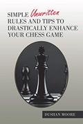 Read Simple Unwritten Rules and Tips to Drastically Enhance Your Chess Game, written by Dushan Moore