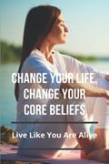 Read Change Your Life, Change Your Core Beliefs: Live Like You Are Alive, written by Cherish Seefeldt
