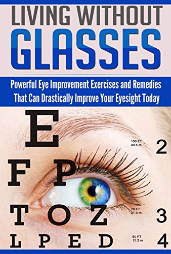 Read Living Without Glasses: Powerful Eye Improvement Exercises and Remedies That Can Drastically Improve Your Eyesight Today, written by Alice Spencer
