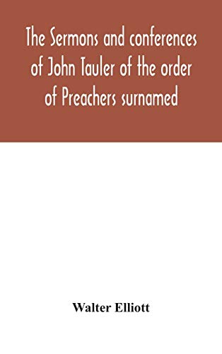 Read The sermons and conferences of John Tauler of the order of Preachers surnamed "The Illuminated Doctor"; being his spiritual doctrine, written by Walter Elliott