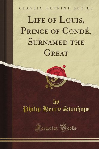 Read Life of Louis, Prince of Condé, Surnamed the Great (Classic Reprint), written by A. H. Henry Sayce