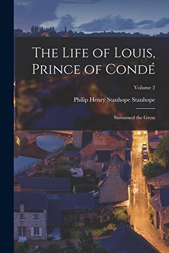 Read The Life of Louis, Prince of Condé: Surnamed the Great; Volume 2, written by Philip Henry Stanhope Stanhope