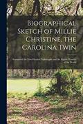 Read Biographical Sketch of Millie Christine, the Carolina Twin: Surnamed the Two-headed Nightingale and the Eighth Wonder of the World, written by Anonymous