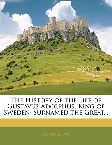 Read The History of the Life of Gustavus Adolphus, King of Sweden: Surnamed the Great..., written by Walter Harte