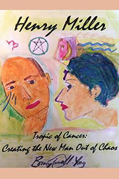 Henry Miller's Tropic of Cancer - Creating the 'New Man' Out of Chaos (Henry Miller: Hero and Visionary), written by Barry L. Russell