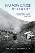 Read Narrow Gauge in the Tropics: The Railways of the Dutch East Indies, 1864-1942 (Railroads Past and Present), written by Augustus J. Veenendaal Jr.