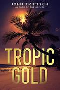 Read Tropic Gold: A Sea Adventure Thriller (Tropic Ryden Book 1), written by John Triptych