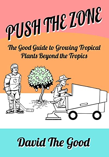 Read Push the Zone: The Good Guide to Growing Tropical Plants Beyond the Tropics, written by David The Good
