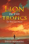 Read Lion in the Tropics, written by David Holmberg