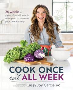 Cook Once, Eat All Week: 26 Weeks of Gluten-Free, Affordable Meal Prep to Preserve Your Time & Sanity, written by Cassy Joy Garcia