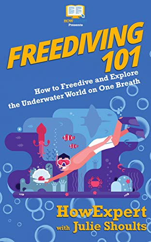 Read Freediving 101: How to Freedive and Explore the Underwater World on One Breath, written by HowExpert; Julie Shoults