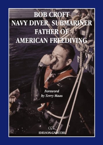 Read Bob Croft Navy Diver, Submariner and Father of American Freediving, written by Bob Croft