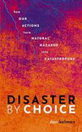 Read Disaster by Choice: How our actions turn natural hazards into catastrophes, written by Ilan Kelman