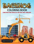 Read Backhoe Coloring Book: construction vehicles coloring book for kids and toddlers, written by A. Aich Publishing