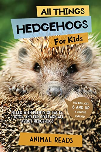 Read All Things Hedgehogs For Kids: Filled With Plenty of Facts, Photos, and Fun to Learn all About hedgehogs, written by Animal Reads