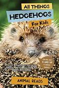 Read All Things Hedgehogs For Kids: Filled With Plenty of Facts, Photos, and Fun to Learn all About hedgehogs, written by Animal Reads