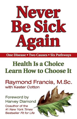 Read Never Be Sick Again: Health Is a Choice, Learn How to Choose It, written by Raymond Francis
