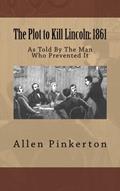 Read The Plot to Kill Lincoln: 1861: As Told By The Man Who Prevented It, written by Allen Pinkerton