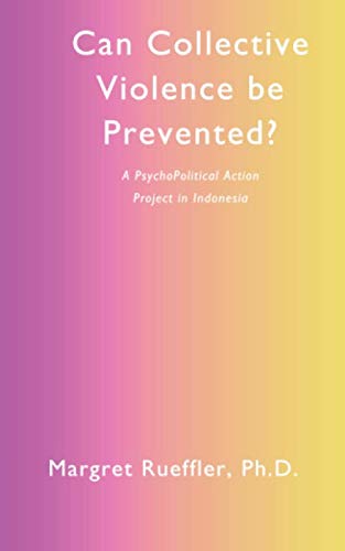 Read Can Collective Violence Be Prevented?: A PsychoPolitical Action Project in Indonesia, written by Dr. Margret Rueffler