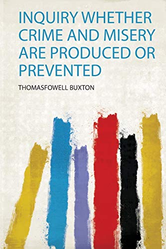 Read Inquiry Whether Crime and Misery Are Produced or Prevented, written by Thomasfowell Buxton