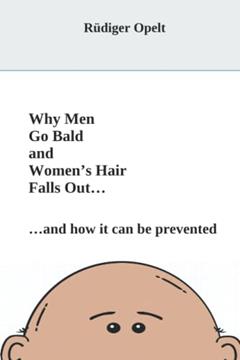Why Men Go Bald and Women's Hair Falls Out.: .and how it can be prevented, written by Rüdiger Opelt; Gregory Barrett; Michael Opelt