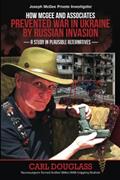 Read How McGee and Associates Prevented War in Ukraine by Russian Invasion: A Study in Plausible Alternatives, McGee's Last Case, written by Carl Douglass