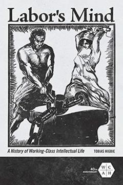 Labor's Mind: A History of Working-Class Intellectual Life (Working Class in American History), written by Tobias Higbie