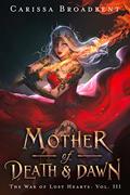 Read Mother of Death and Dawn (The War of Lost Hearts Book 3), written by Carissa Broadbent