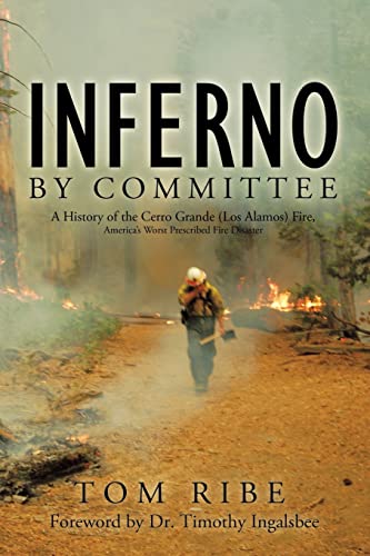 Read Inferno by Committee: A History of the Cerro Grande (Los Alamos) Fire, America's Worst Prescribed Fire Disaster, written by Tom Ribe