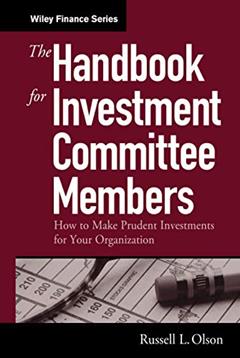 The Handbook for Investment Committee Members: How to Make Prudent Investments for Your Organization, written by Russell L. Olson