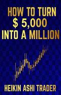 Read How to Turn $ 5,000 into a Million, written by Heikin Ashi Trader